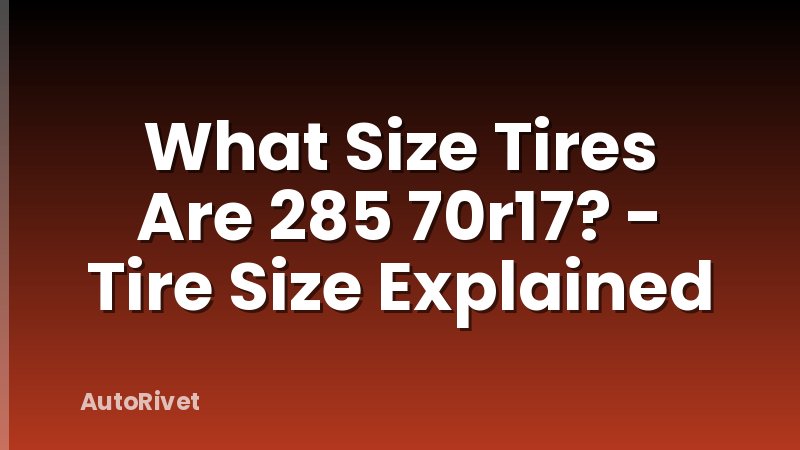 What Size Tires Are 285 70r17? - Tire Size Explained