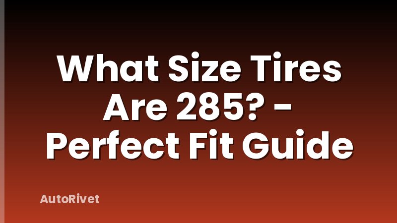 What Size Tires Are 285? - Perfect Fit Guide
