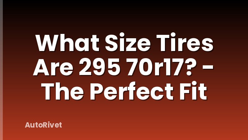 What Size Tires Are 295 70r17? - The Perfect Fit