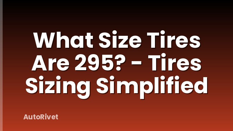 What Size Tires Are 295? - Tires Sizing Simplified