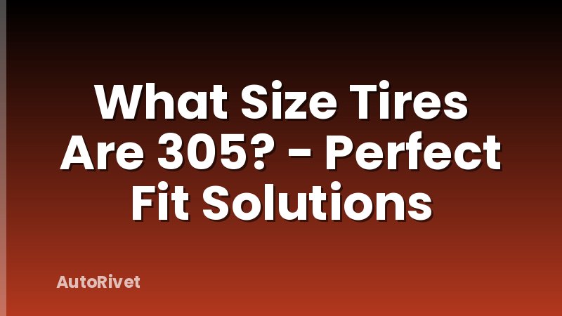 What Size Tires Are 305? - Perfect Fit Solutions