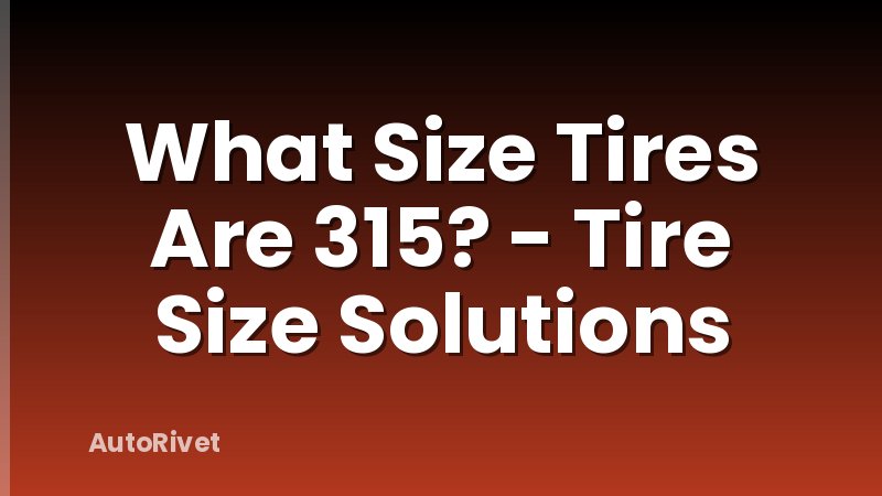 What Size Tires Are 315? - Tire Size Solutions