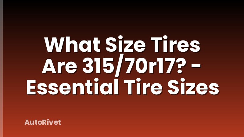What Size Tires Are 315/70r17? - Essential Tire Sizes