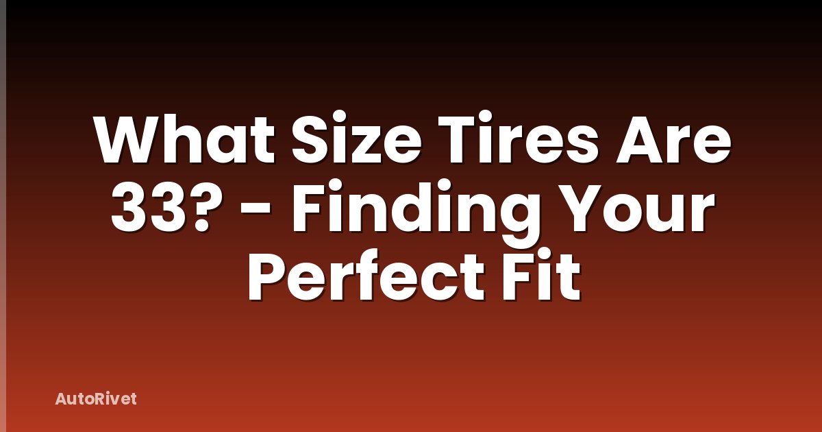 What Size Tires Are 33? - Finding Your Perfect Fit