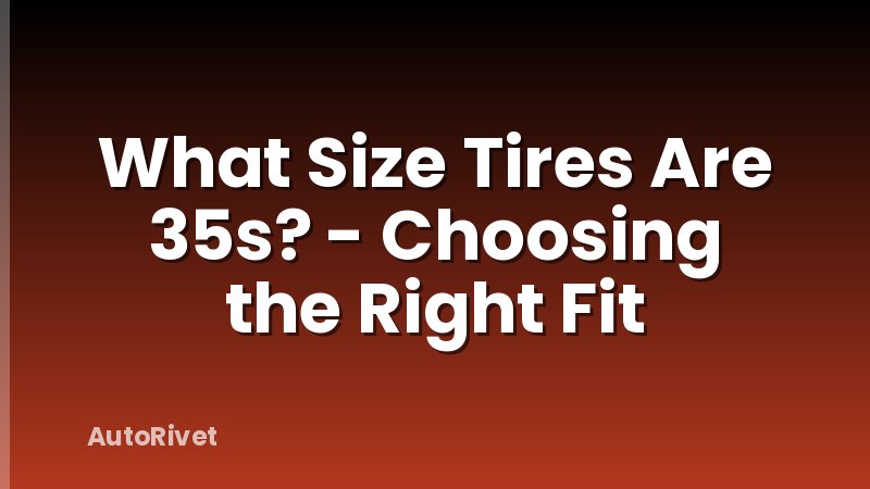 What Size Tires Are 35s? - Choosing the Right Fit