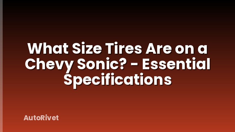 What Size Tires Are on a Chevy Sonic? - Essential Specifications
