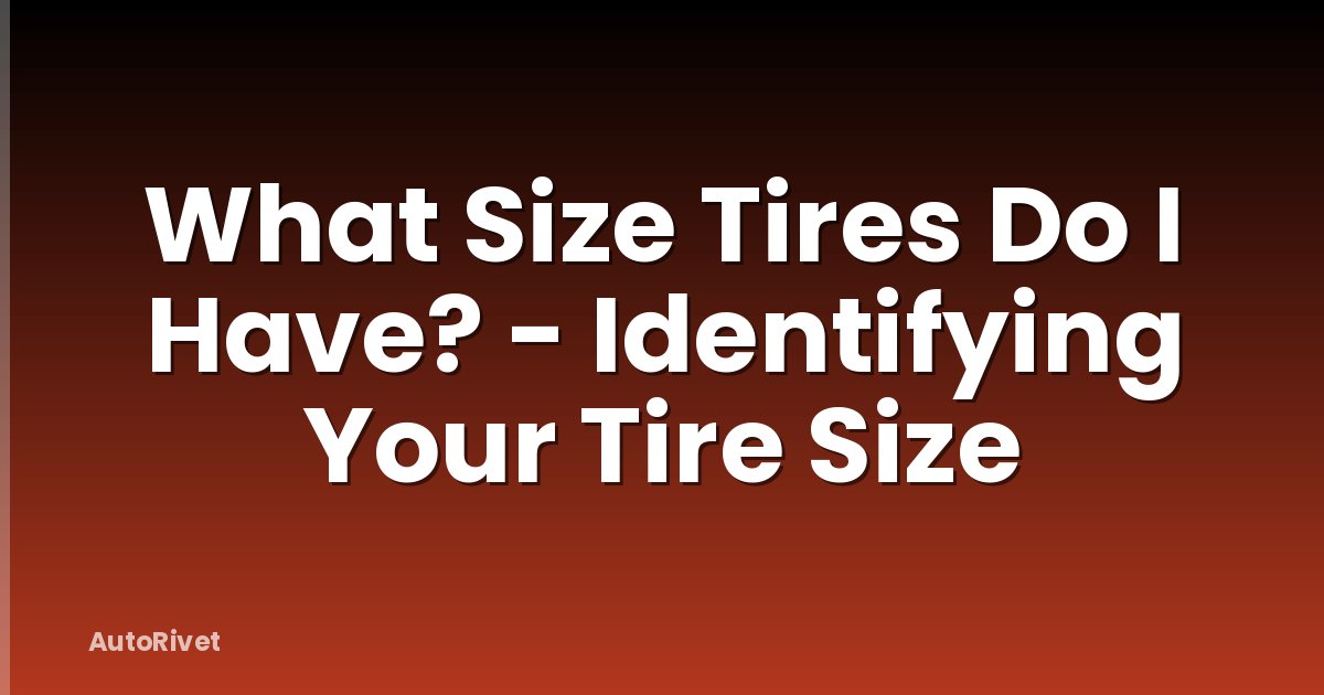What Size Tires Do I Have? - Identifying Your Tire Size