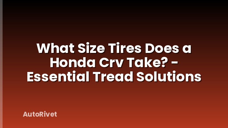 What Size Tires Does a Honda Crv Take? - Essential Tread Solutions