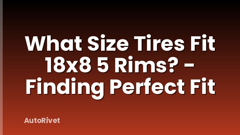 What Size Tires Fit 18x8 5 Rims? - Finding Perfect Fit