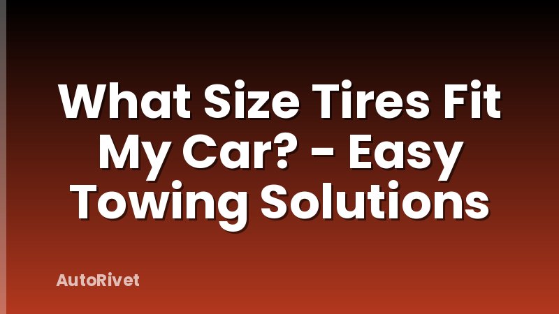 What Size Tires Fit My Car? - Easy Towing Solutions