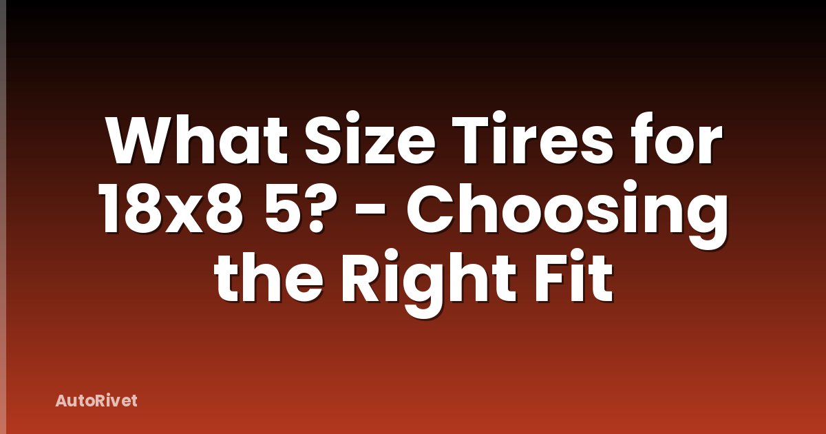 What Size Tires for 18x8 5? - Choosing the Right Fit