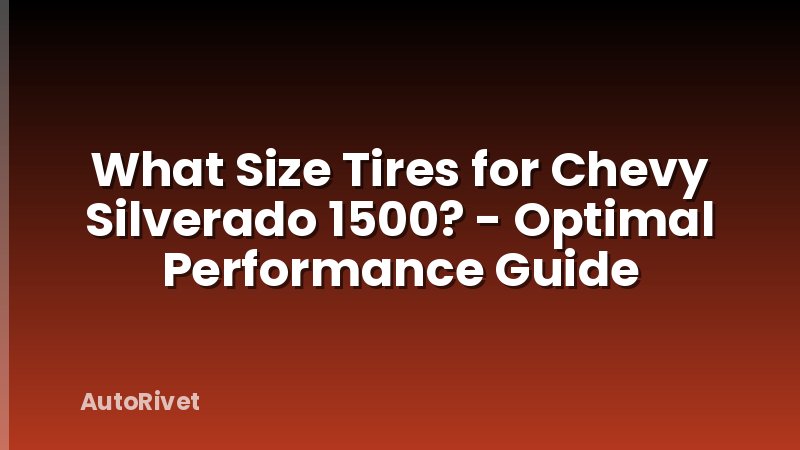 What Size Tires for Chevy Silverado 1500? - Optimal Performance Guide