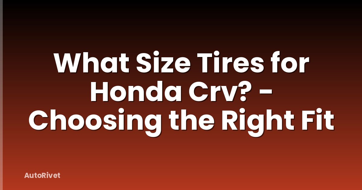 What Size Tires for Honda Crv? - Choosing the Right Fit