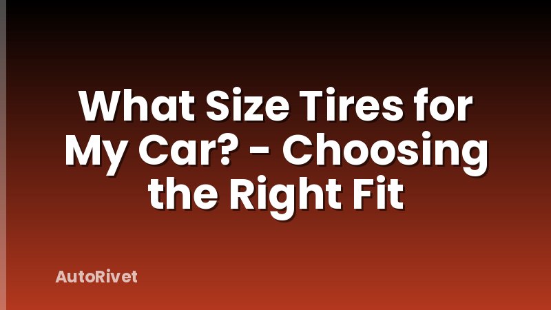 What Size Tires for My Car? - Choosing the Right Fit
