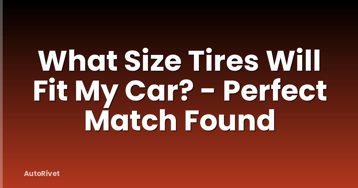 What Size Tires Will Fit My Car? - Perfect Match Found