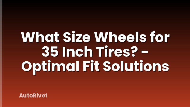 What Size Wheels for 35 Inch Tires? - Optimal Fit Solutions