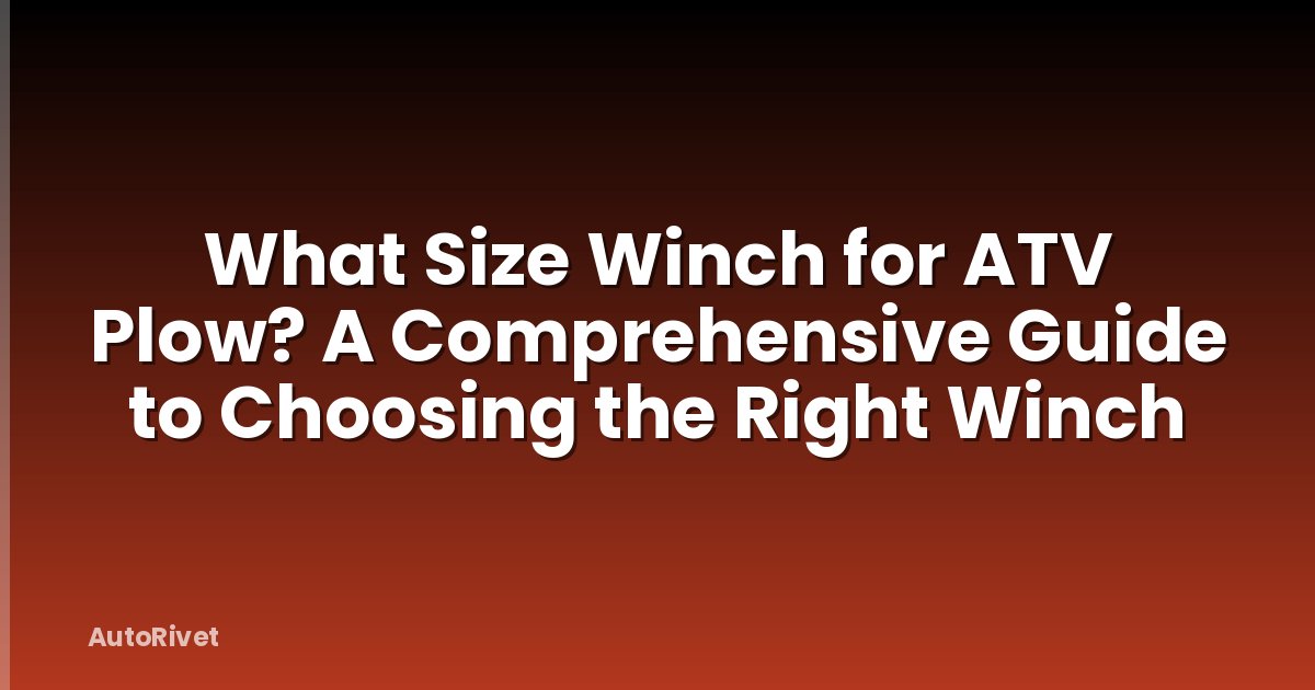 What Size Winch for ATV Plow? A Comprehensive Guide to Choosing the Right Winch