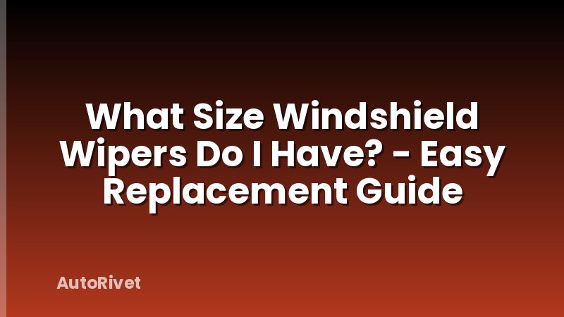 What Size Windshield Wipers Do I Have? - Easy Replacement Guide