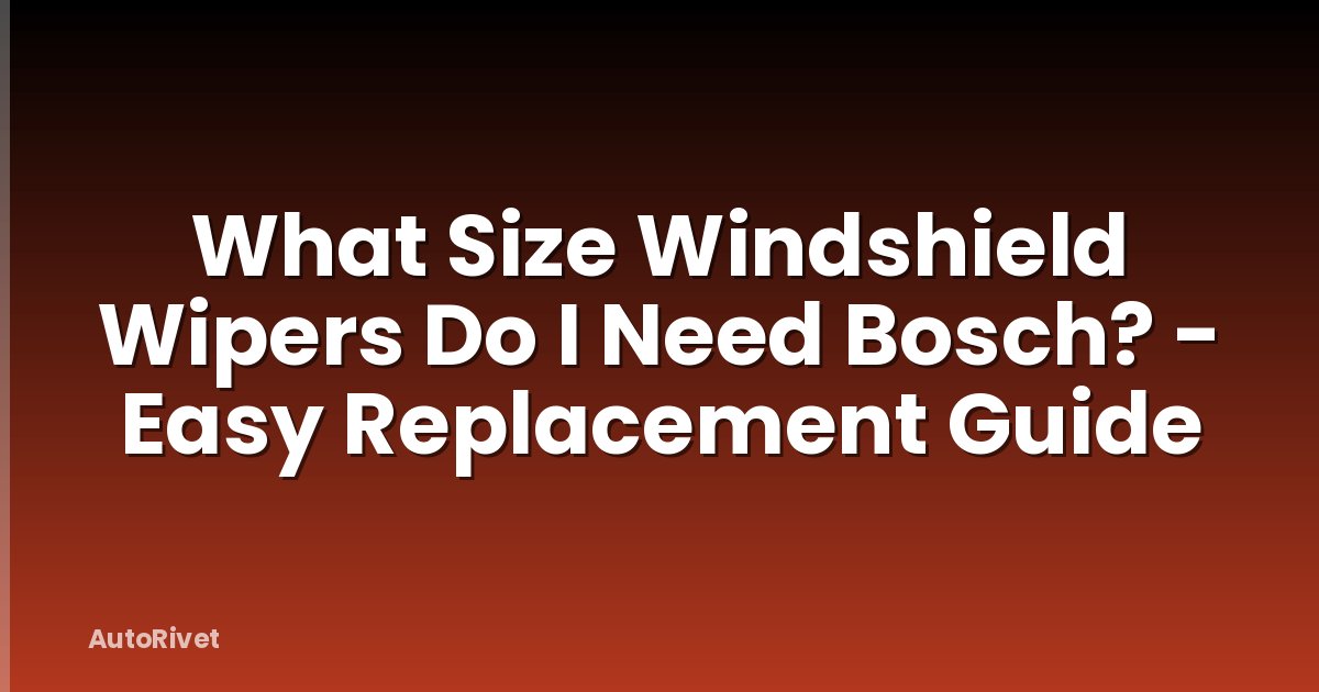 What Size Windshield Wipers Do I Need Bosch? - Easy Replacement Guide