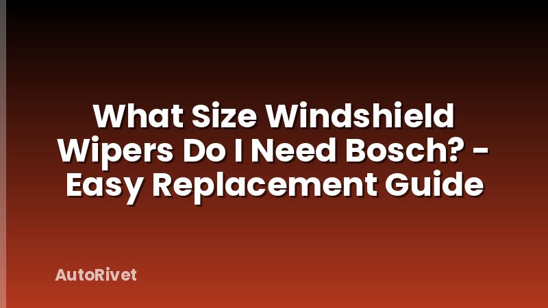 What Size Windshield Wipers Do I Need Bosch? - Easy Replacement Guide