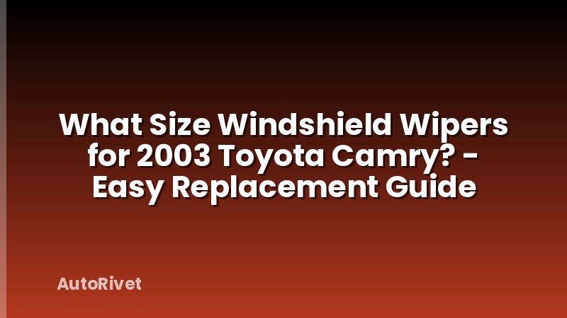 What Size Windshield Wipers for 2003 Toyota Camry? - Easy Replacement Guide