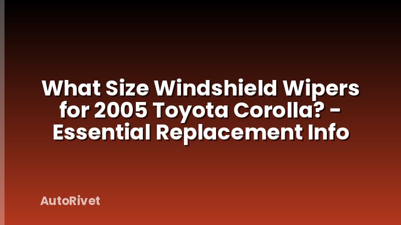 What Size Windshield Wipers for 2005 Toyota Corolla? - Essential Replacement Info