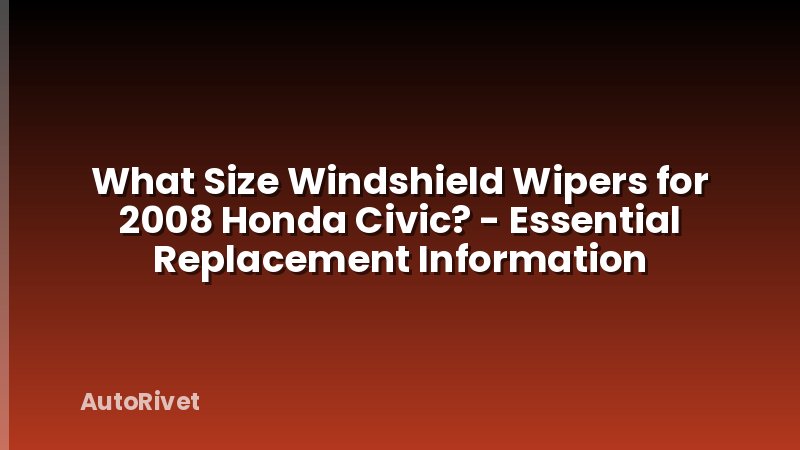 What Size Windshield Wipers for 2008 Honda Civic? - Essential Replacement Information
