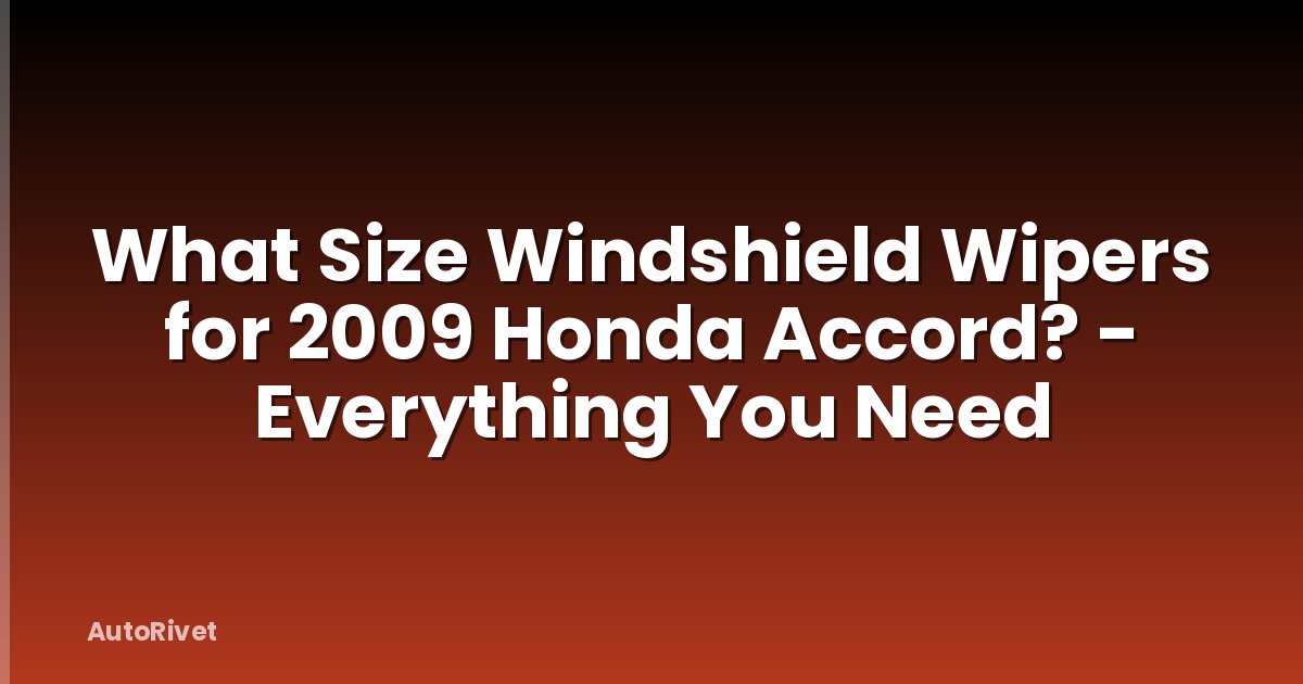 What Size Windshield Wipers for 2009 Honda Accord? - Everything You Need