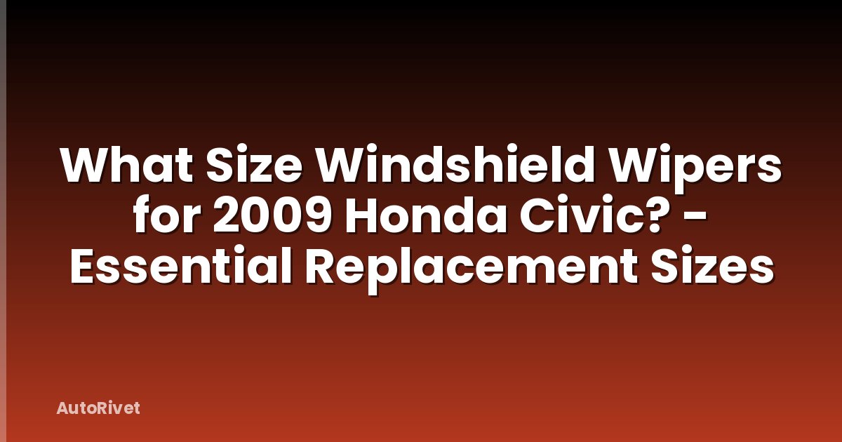 What Size Windshield Wipers for 2009 Honda Civic? - Essential Replacement Sizes