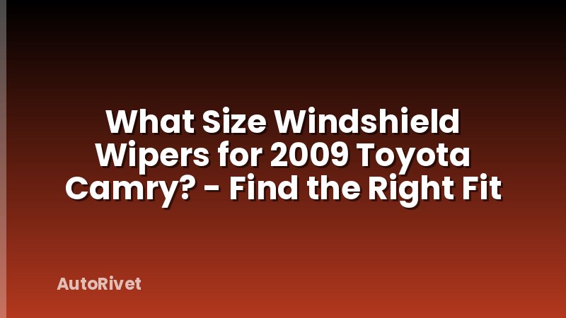 What Size Windshield Wipers for 2009 Toyota Camry? - Find the Right Fit