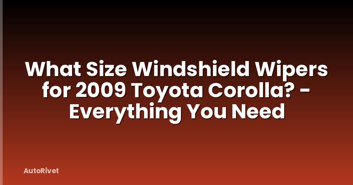 What Size Windshield Wipers for 2009 Toyota Corolla? - Everything You Need