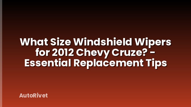What Size Windshield Wipers for 2012 Chevy Cruze? - Essential Replacement Tips