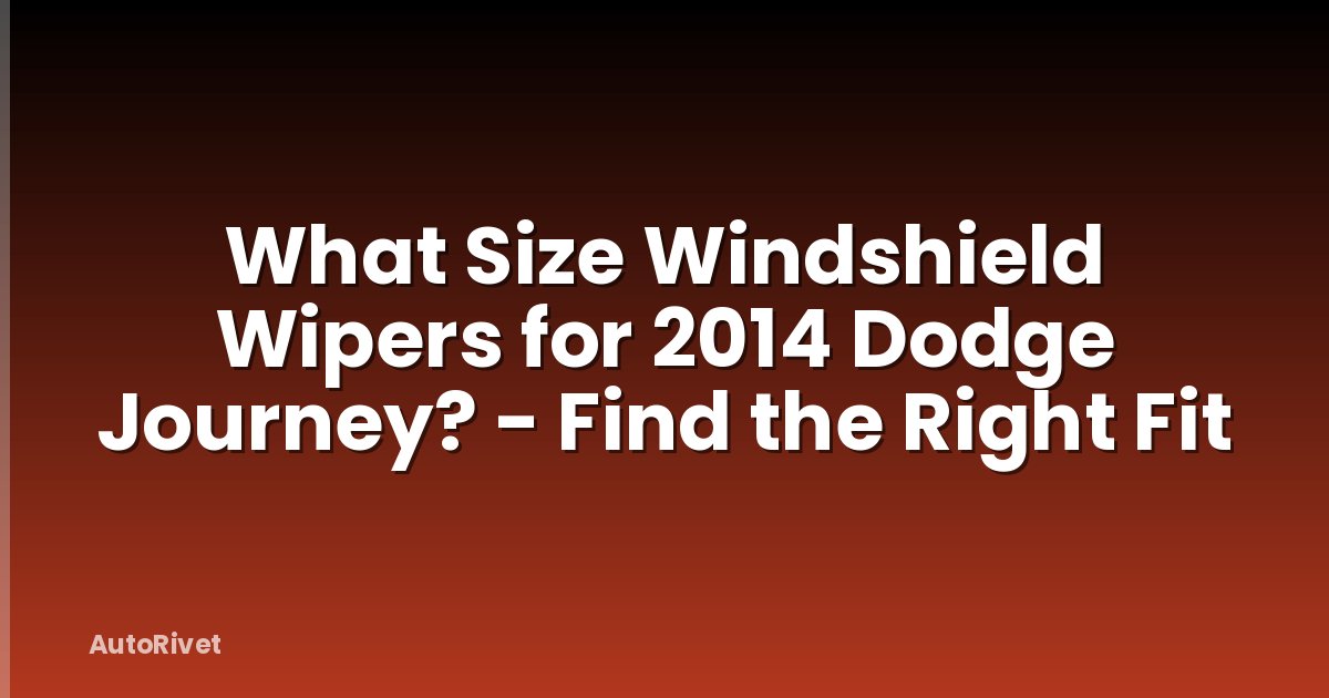 What Size Windshield Wipers for 2014 Dodge Journey? - Find the Right Fit