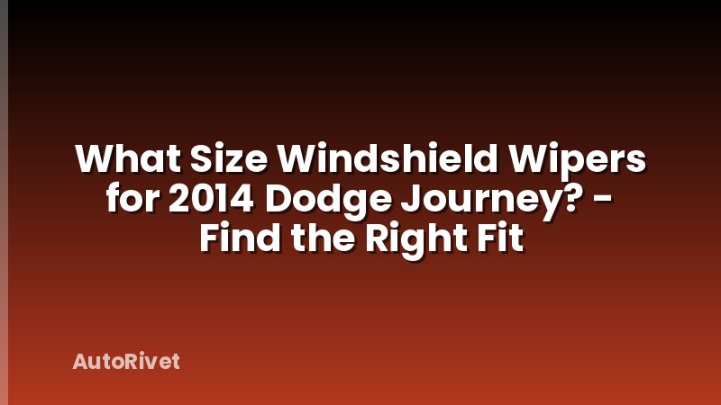 What Size Windshield Wipers for 2014 Dodge Journey? - Find the Right Fit