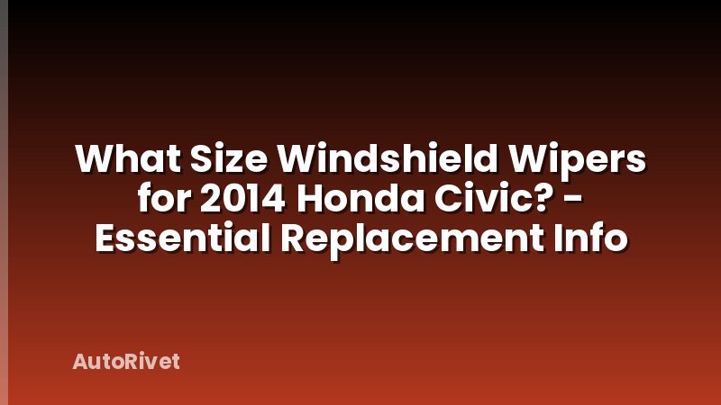 What Size Windshield Wipers for 2014 Honda Civic? - Essential Replacement Info