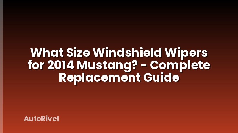 What Size Windshield Wipers for 2014 Mustang? - Complete Replacement Guide