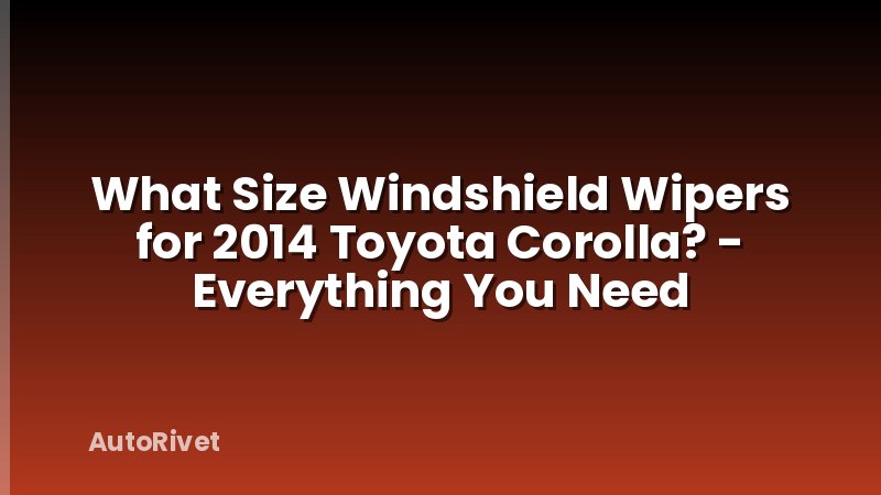 What Size Windshield Wipers for 2014 Toyota Corolla? - Everything You Need