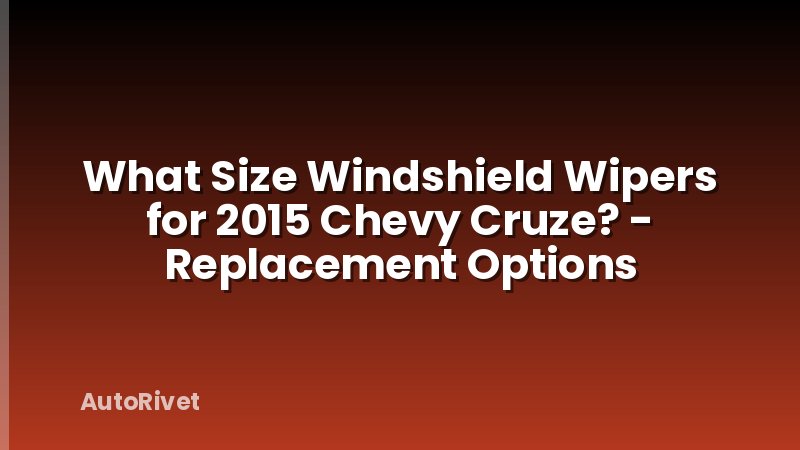What Size Windshield Wipers for 2015 Chevy Cruze? - Replacement Options