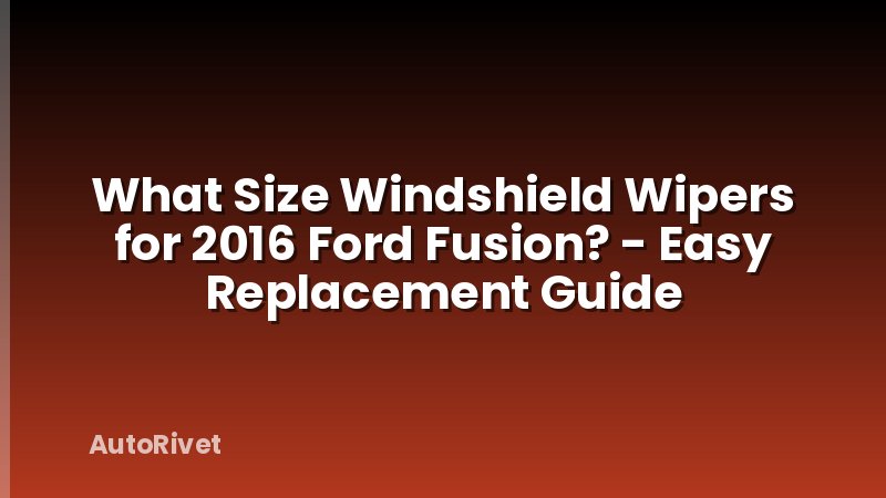 What Size Windshield Wipers for 2016 Ford Fusion? - Easy Replacement Guide