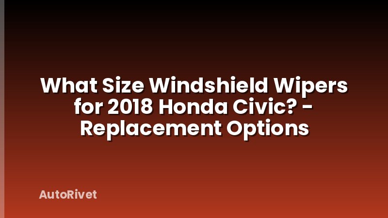 What Size Windshield Wipers for 2018 Honda Civic? - Replacement Options