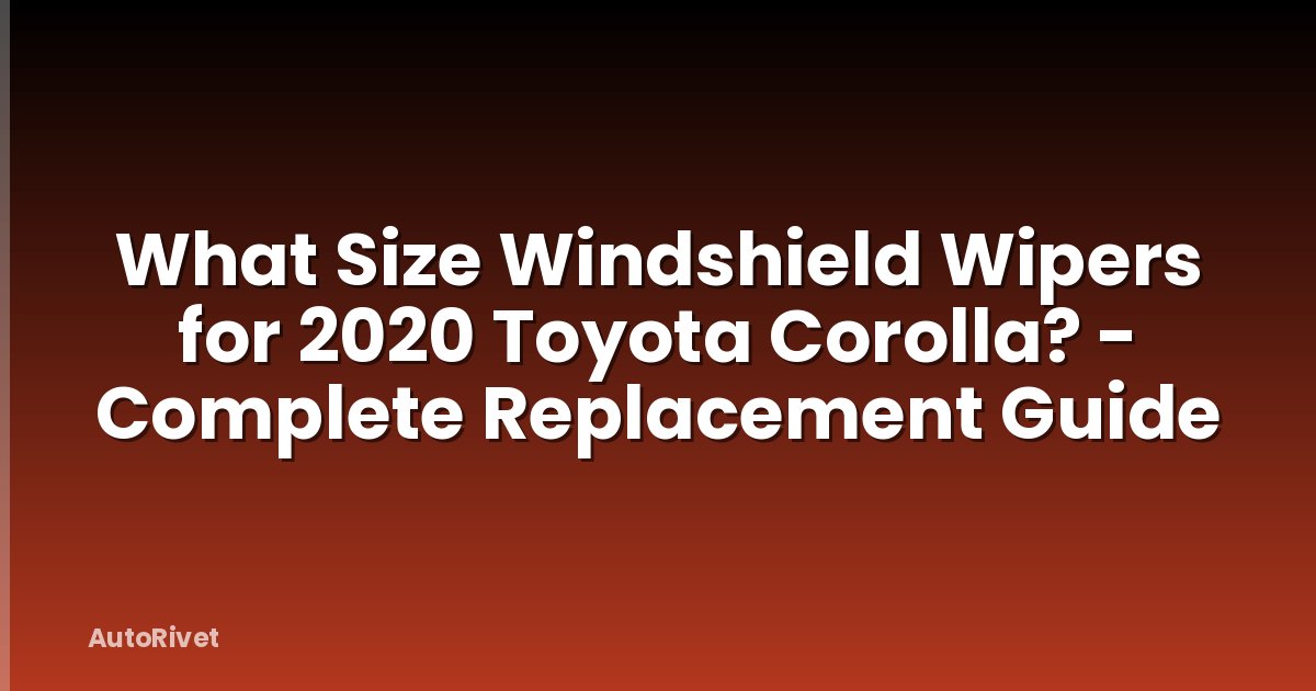 What Size Windshield Wipers for 2020 Toyota Corolla? - Complete Replacement Guide
