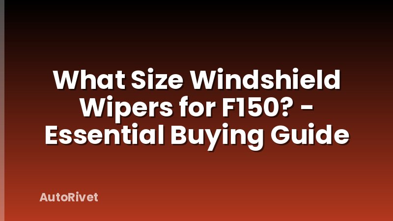 What Size Windshield Wipers for F150? - Essential Buying Guide