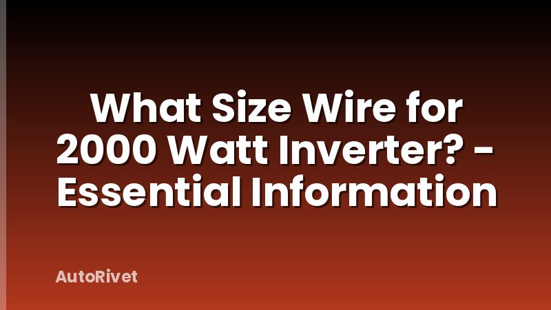 What Size Wire for 2000 Watt Inverter? - Essential Information