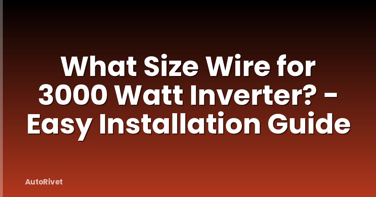What Size Wire for 3000 Watt Inverter? - Easy Installation Guide