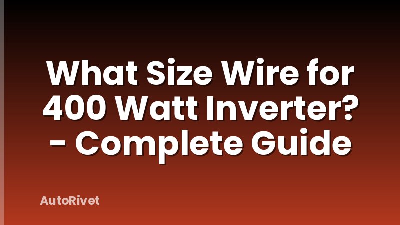 What Size Wire for 400 Watt Inverter? - Complete Guide