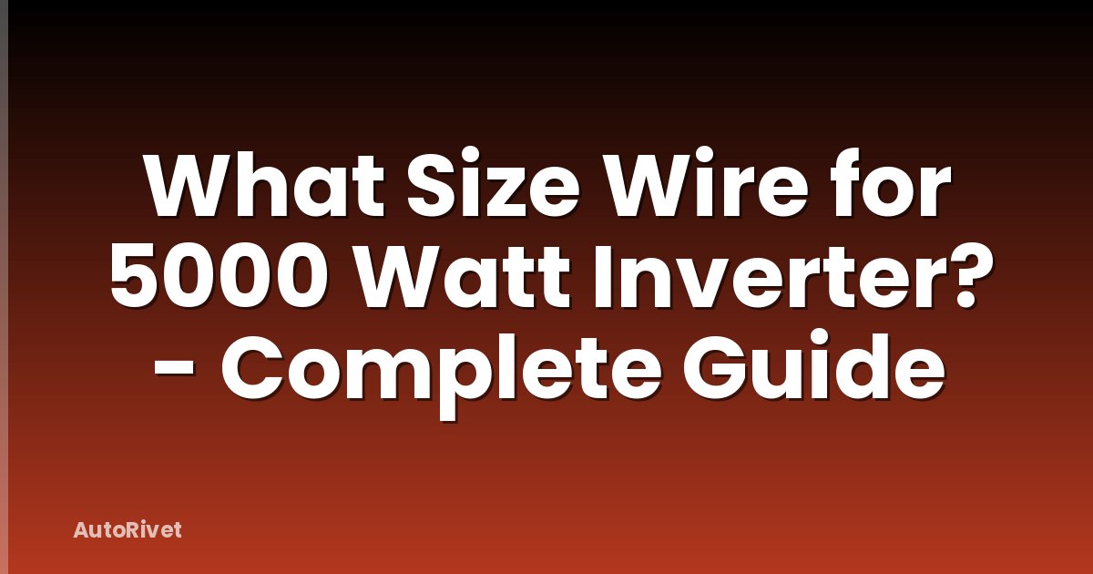 What Size Wire for 5000 Watt Inverter? - Complete Guide