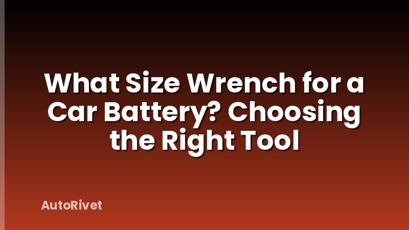 What Size Wrench for a Car Battery? Choosing the Right Tool