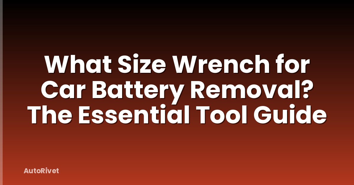 What Size Wrench for Car Battery Removal? The Essential Tool Guide