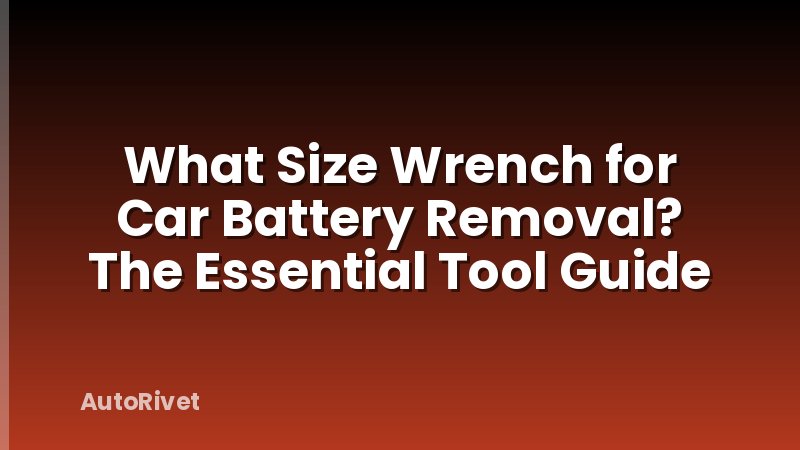 What Size Wrench for Car Battery Removal? The Essential Tool Guide