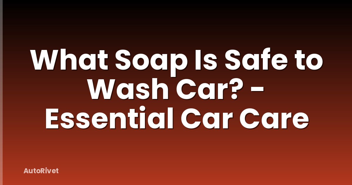 What Soap Is Safe to Wash Car? - Essential Car Care